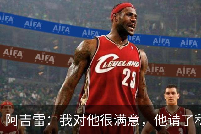 阿吉雷：我对他很满意，他请了私人营养师